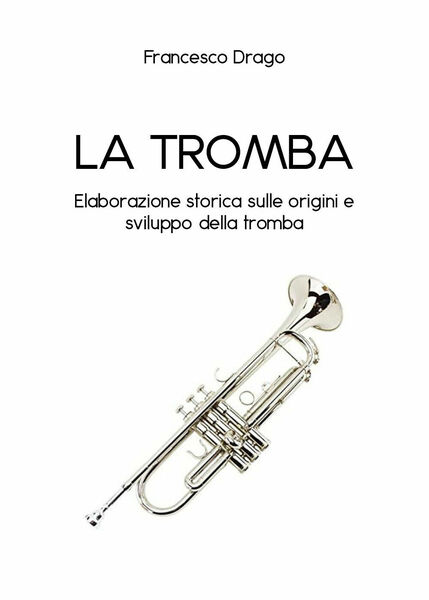 La tromba. Elaborazione storica sulle origini e sviluppo della tromba …