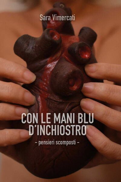 Con le mani blu d?inchiostro. Pensieri scomposti di Sara Vimercati, …