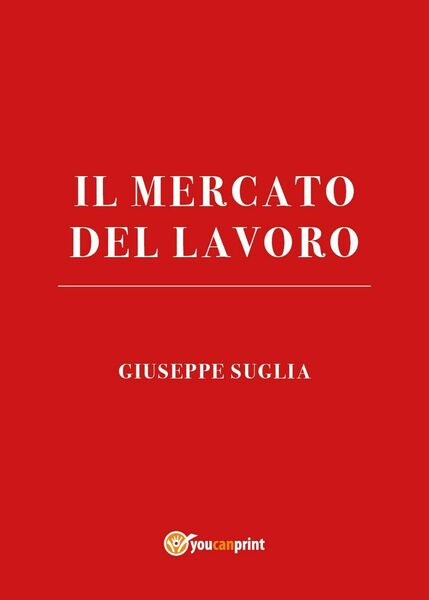 Il mercato del lavoro di Giuseppe Suglia, 2021, Youcanprint