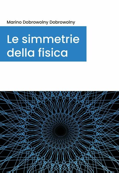 Le simmetrie della fisica di Marino Dobrowolny, 2020, Youcanprint