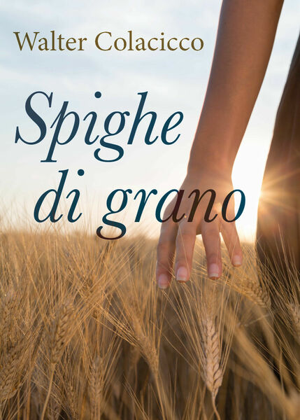 Spighe di grano di Walter Colacicco, 2020, Youcanprint