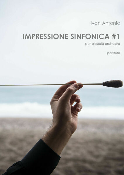 Impressione sinfonica per piccola orchestra. Partitura di Ivan Antonio, 2020,