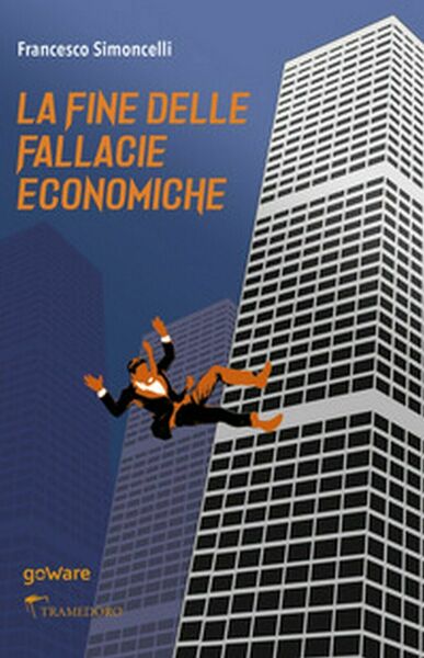 La fine delle fallacie economiche di Francesco Simoncelli, 2020, Goware