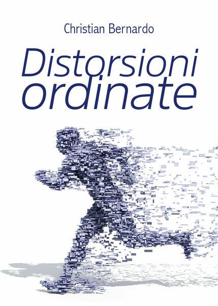 Distorsioni ordinate di Christian Bernardo, 2020, Youcanprint