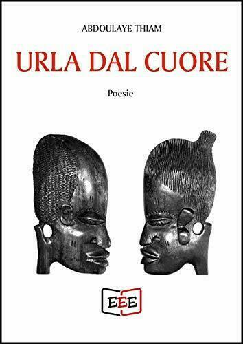 Urla dal cuore di Abdoulaye Thiam, 2020, Edizioni Tripla E