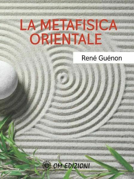 La Metafisica Orientale - René Guénon, 2021, Om Edizioni