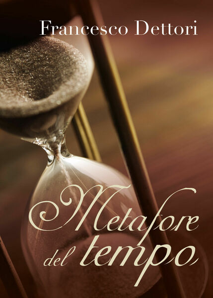 Metafore del tempo di Francesco Dettori, 2019, Youcanprint