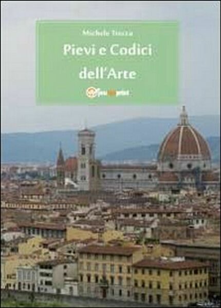Pievi e codici dell?arte di Michele Trecca, 2011, Youcanprint