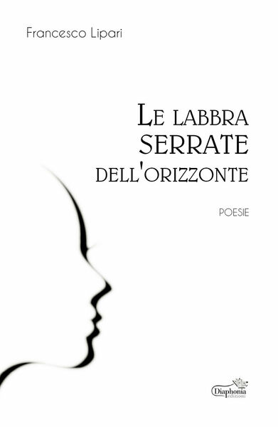 Le labbra serrate dell?orizzonte di Francesco Lipari, 2019, Diaphonia Edizioni