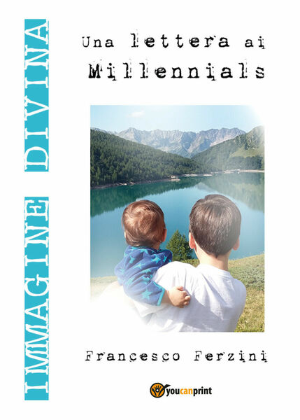 Immagine Divina. Una lettera ai millennials, Francesco Ferzini, 2017, Youcanp.
