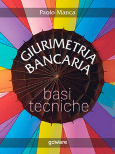 Giurimetria bancaria. Basi tecniche di Paolo Manca, 2019, Goware