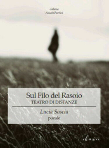 Sul filo del rasoio. Teatro di distanze di Lucia Soscia, …