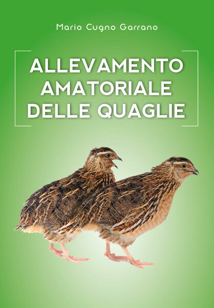 Allevamento amatoriale delle quaglie di Mario Cugno Garrano, 2018, Youcanprint