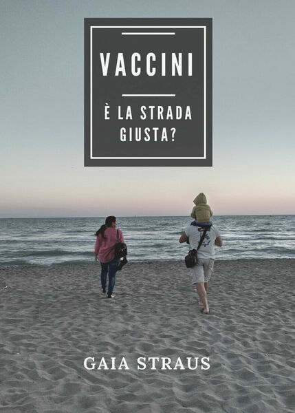 Vaccini. È la strada giusta? di Gaia Straus, 2018, Youcanprint