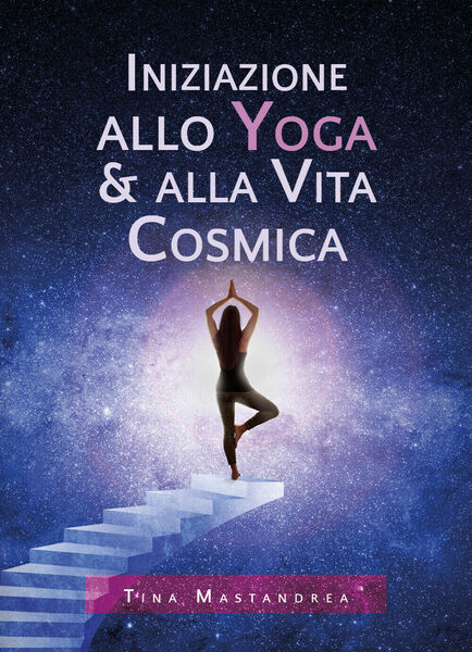 Iniziazione allo yoga & alla vita cosmica di Tina Mastandrea, …