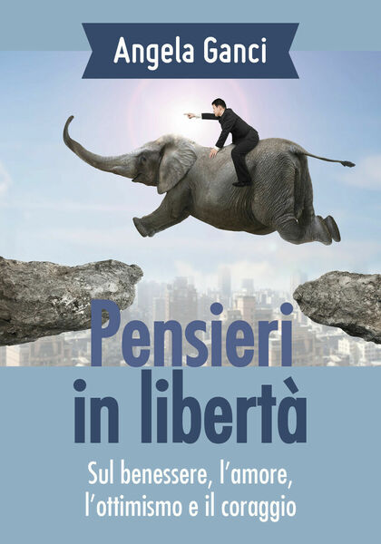Pensieri in libertà. Sul benessere, l?amore, l?ottimismo e il coraggio …