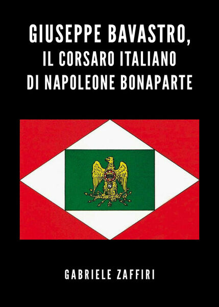 Giuseppe Bavastro, il corsaro italiano di Napoleone Bonaparte di Gabriele …