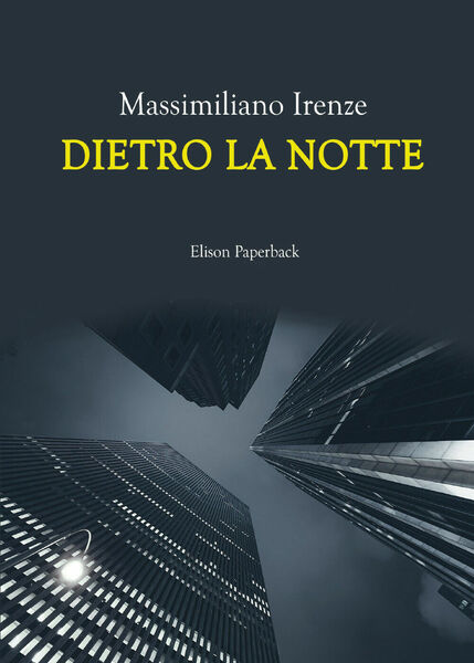 Dietro la notte di Massimiliano Irenze, 2021, Elison Paperback
