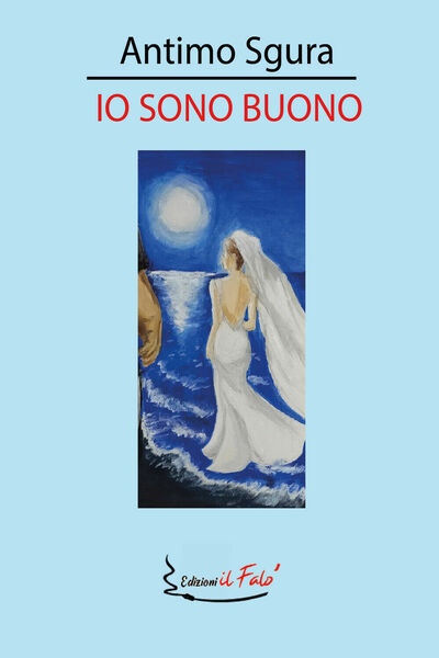 Io sono buono di Antimo Sgura, 2021, Edizioni Il Falò