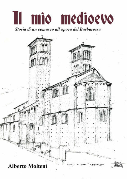 Il mio Medioevo. Storia di un comasco all?epoca del Barbarossa …