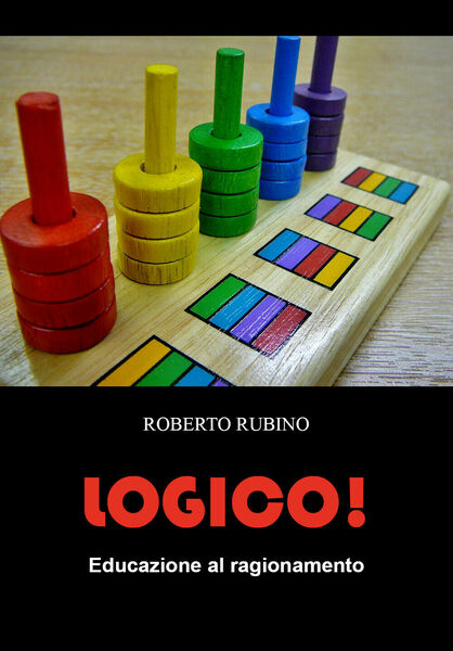 Logico! Educazione al ragionamento di Roberto Rubino, 2021, Youcanprint