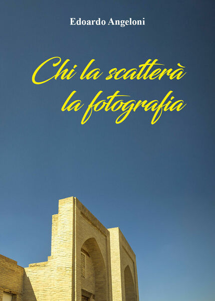 Chi la scatterà la fotografia di Edoardo Angeloni, 2021, Youcanprint