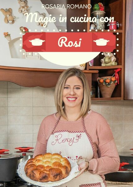 Magie in cucina con Rosi di Rosaria Romano, 2021, Youcanprint