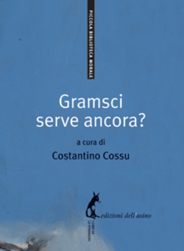 Gramsci serve ancora? di Costantino Cossu, 2009, Edizioni Dell?Asino