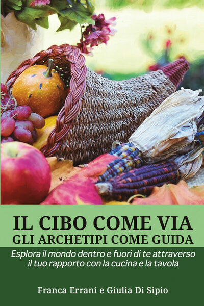 Il cibo come via, gli archetipi come guida di Franca …