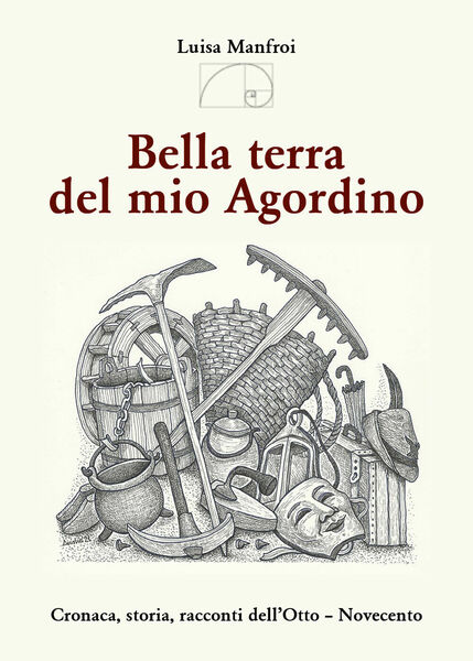 Bella terra del mio Agordino. Cronaca, storia racconti dell?Otto-Novecento di …