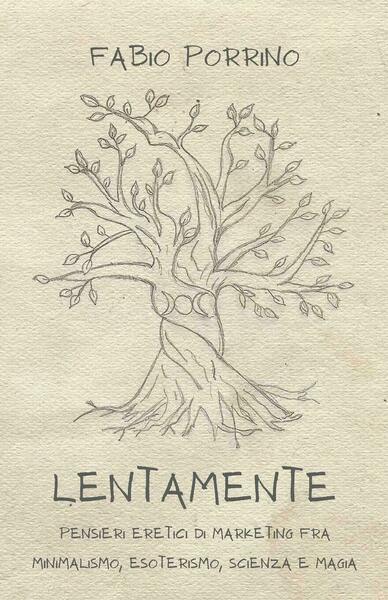 Lentamente Pensieri Eretici di Marketing fra Minimalismo, Esoterismo, Scienza e