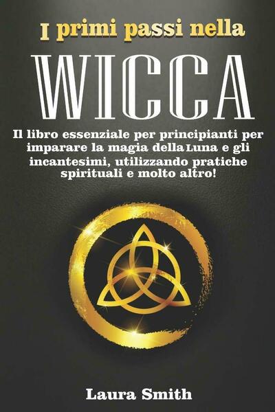 I primi passi nella Wicca Il libro essenziale per principianti …