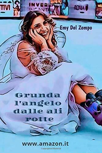 Grunda l?angelo dalle ali rotte di Emanuela Del Zompo, 2018, …