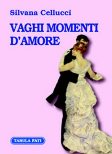 Vaghi momenti d?amore di Silvana Cellucci, 2006, Tabula Fati