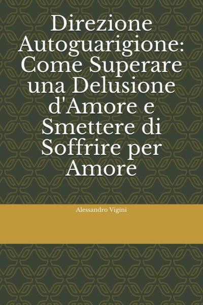 Direzione Autoguarigione: Come Superare una Delusione d?Amore e Smettere Di …