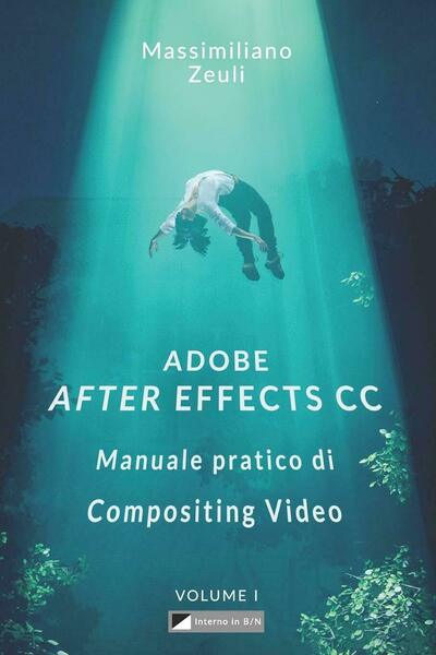 Adobe After Effects CC - Manuale Pratico Di Compositing Video …