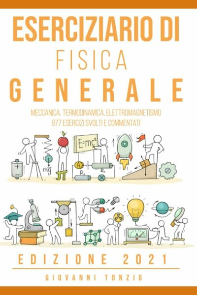 Eserciziario di Fisica Generale Edizione 2021: Meccanica, Termodinamica, Elettro