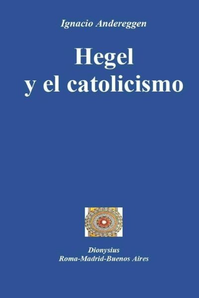 Hegel y el catolicismo di Ignacio Eugenio María Andereggen, 2021, …