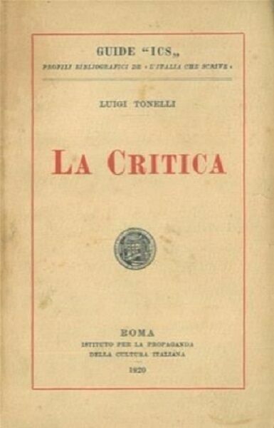 TONELLI LUIGI - LA CRITICA -IST. PROPAGANDA CULTURA ITALIANA 1920 …