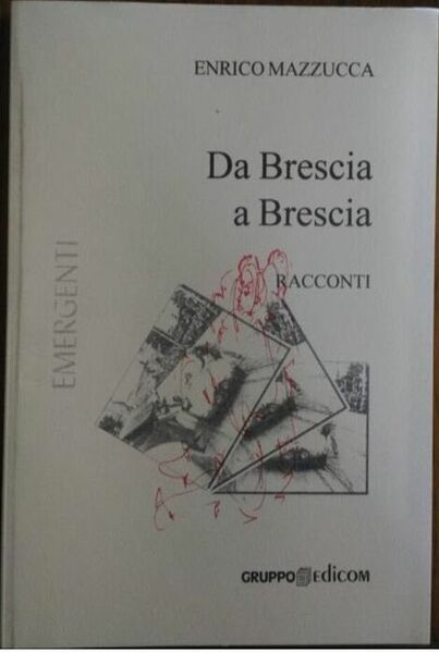 Da Brescia a Brescia. Racconti - Enrico Mazzucca, 2004, Gruppo …