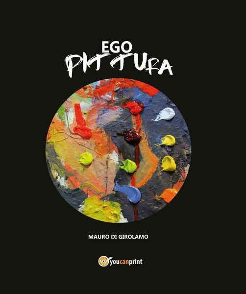 Ego Pittura - di Mauro Di Girolamo, 2017, Youcanprint - …