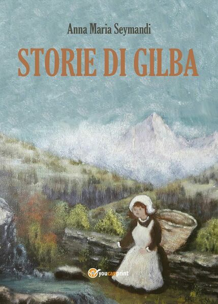 Storie di Gilba - di Anna Maria Seymandi, 2017, Youcanprint …