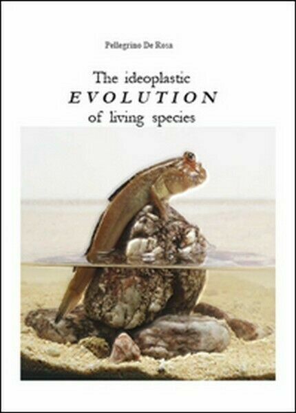 The ideoplastic evolution of living species di Pellegrino De Rosa, …