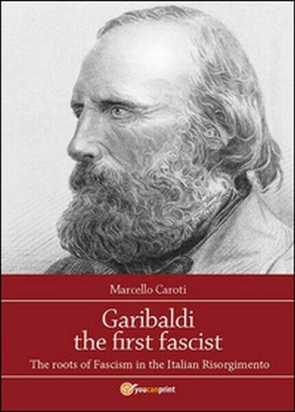 Garibaldi the first fascist di Marcello Caroti, 2015, Youcanprint - …