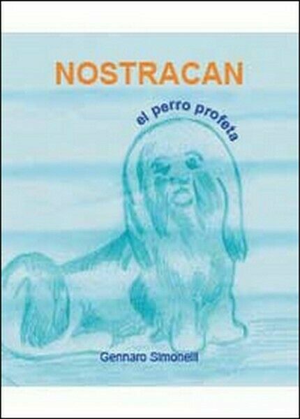 Nostracan. El perro profeta di Gennaro Simonelli, 2014, Youcanprint - …