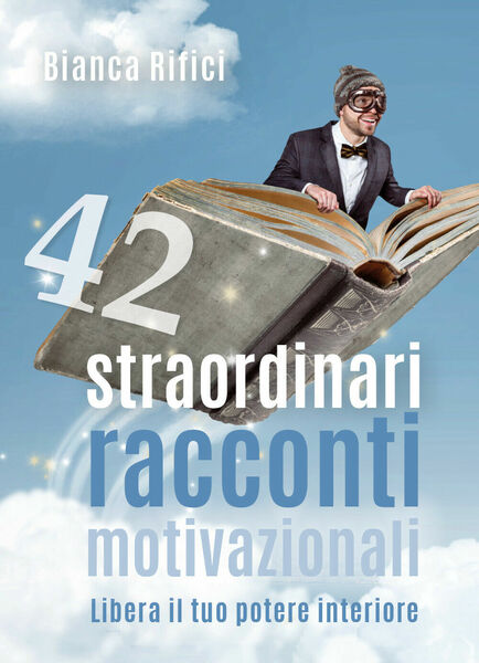 42 straordinari racconti motivazionali, Bianca Rifici, 2018, Youcanprint - ER