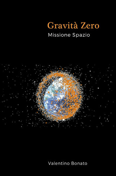 Gravità zero Missione spazio - Valentino Bonato, 2017, Youcanprint - …