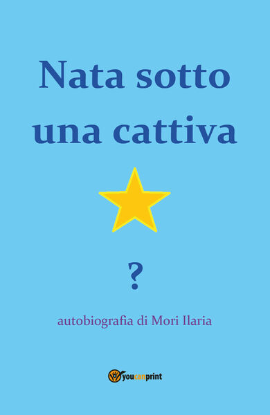 Nata sotto una cattiva stella? - Ilaria Mori, 2019, Youcanprint …