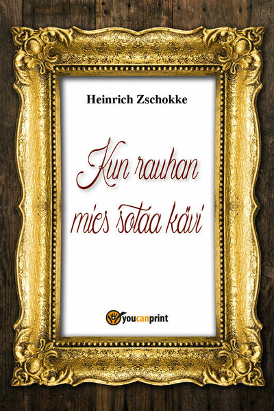 Kun rauhan mies sotaa kävi, Heinrich Zschokke, 2018, Youcanprint