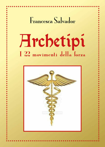 Archetipi i 22 movimenti della forza, di Francesca Salvador, 2019, …